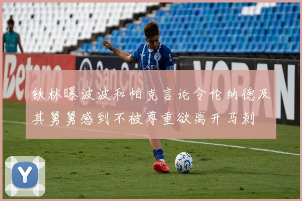 铁林曝波波和帕克言论令伦纳德及其舅舅感到不被尊重欲离开马刺