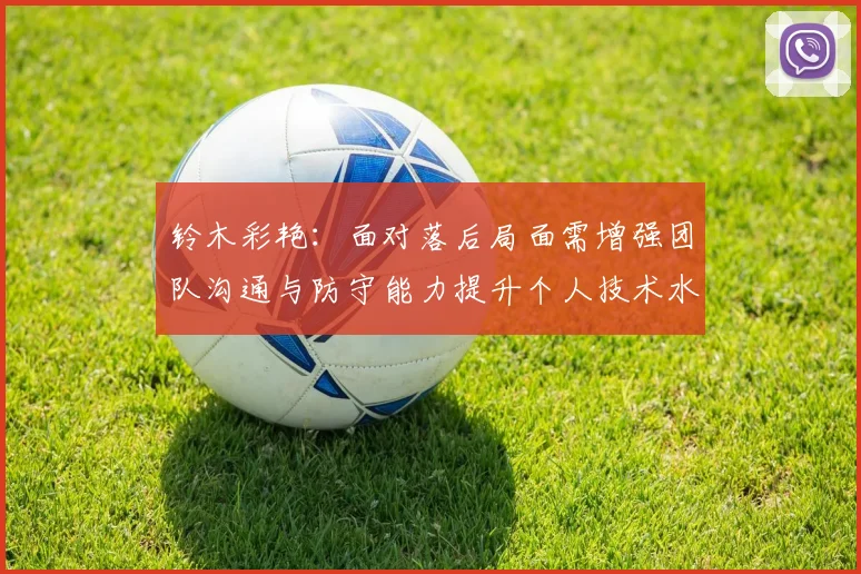 铃木彩艳：面对落后局面需增强团队沟通与防守能力提升个人技术水平